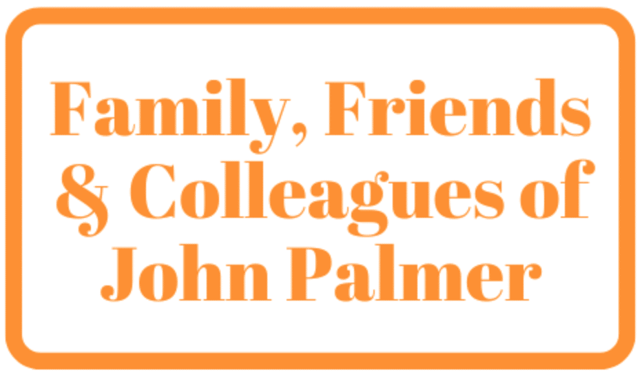 Family, Friends & Colleagues of John Palmer